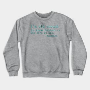 Old Enough to Know Better... Crewneck Sweatshirt